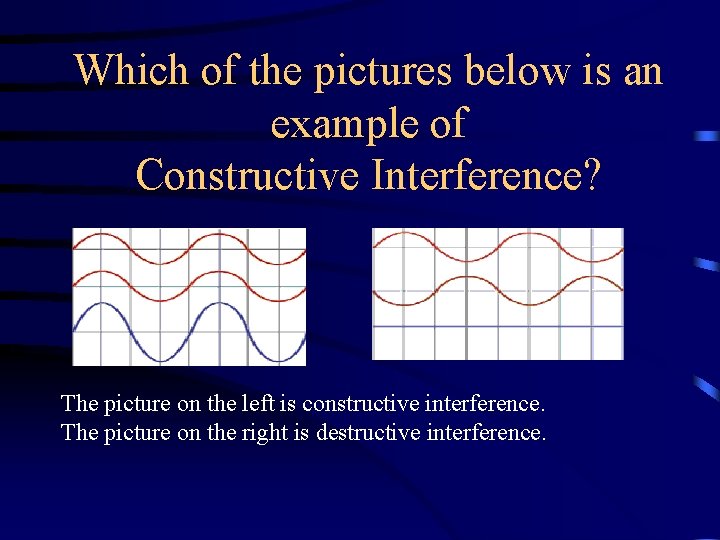 Which of the pictures below is an example of Constructive Interference? The picture on Which of the pictures below is an example of Constructive Interference? The picture on