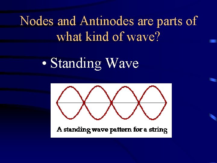 Nodes and Antinodes are parts of what kind of wave? • Standing Wave Nodes and Antinodes are parts of what kind of wave? • Standing Wave