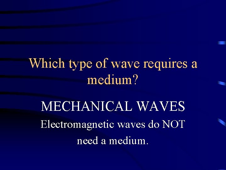 Which type of wave requires a medium? MECHANICAL WAVES Electromagnetic waves do NOT need Which type of wave requires a medium? MECHANICAL WAVES Electromagnetic waves do NOT need