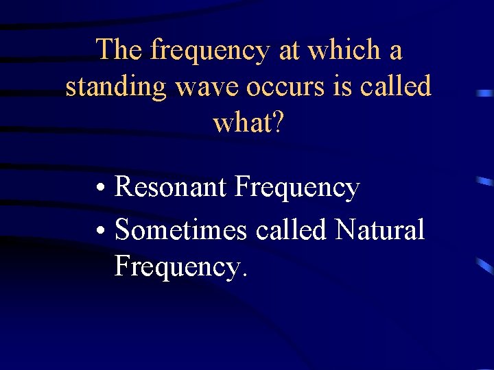 The frequency at which a standing wave occurs is called what? • Resonant Frequency The frequency at which a standing wave occurs is called what? • Resonant Frequency