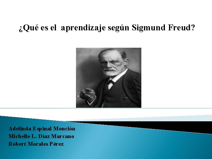 ¿Qué es el aprendizaje según Sigmund Freud? Adelinda Espinal Monción Michelle L. Díaz Marcano