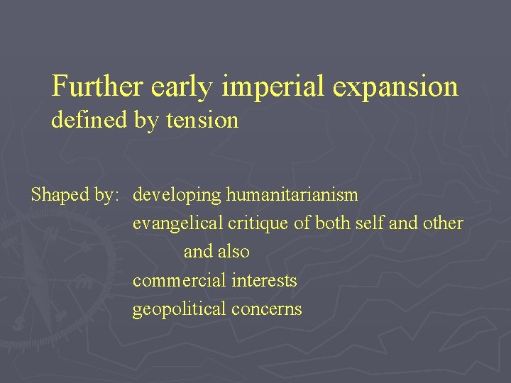 Further early imperial expansion defined by tension Shaped by: developing humanitarianism evangelical critique of