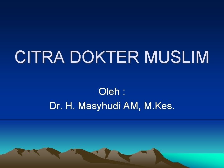 CITRA DOKTER MUSLIM Oleh : Dr. H. Masyhudi AM, M. Kes. 