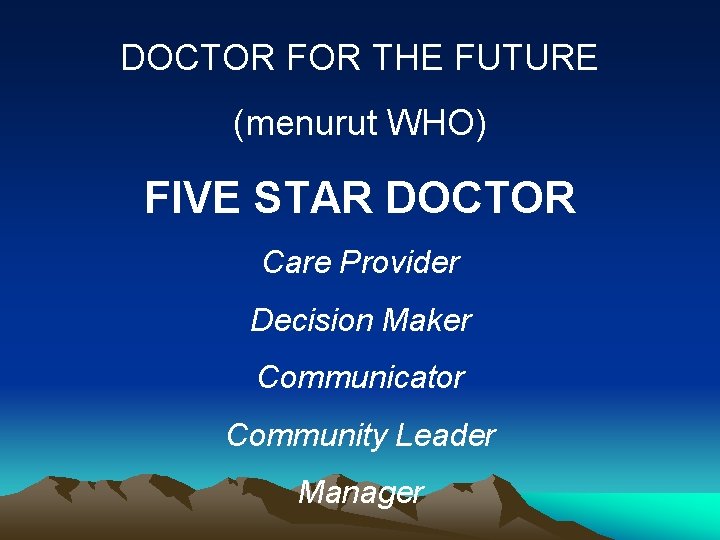 DOCTOR FOR THE FUTURE (menurut WHO) FIVE STAR DOCTOR Care Provider Decision Maker Communicator