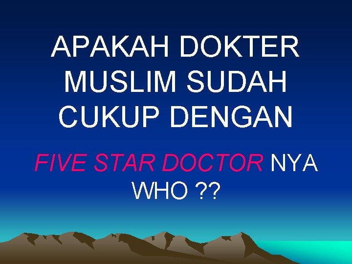 APAKAH DOKTER MUSLIM SUDAH CUKUP DENGAN FIVE STAR DOCTOR NYA WHO ? ? 