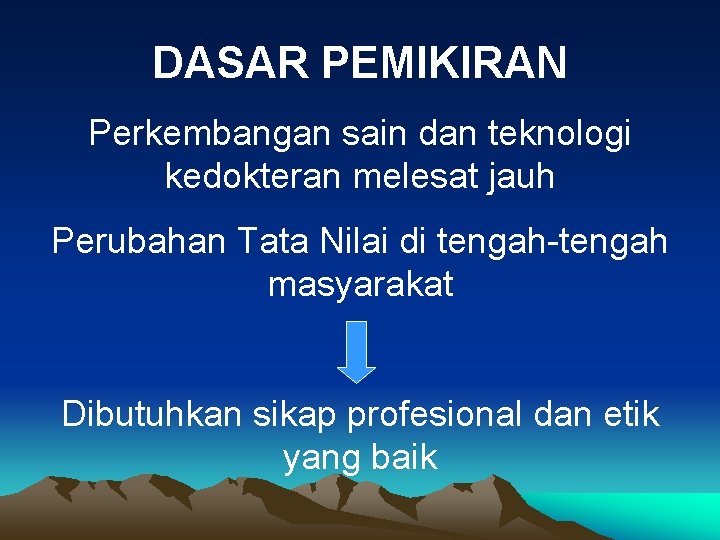 DASAR PEMIKIRAN Perkembangan sain dan teknologi kedokteran melesat jauh Perubahan Tata Nilai di tengah-tengah