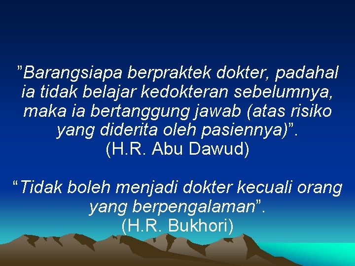 ”Barangsiapa berpraktek dokter, padahal ia tidak belajar kedokteran sebelumnya, maka ia bertanggung jawab (atas