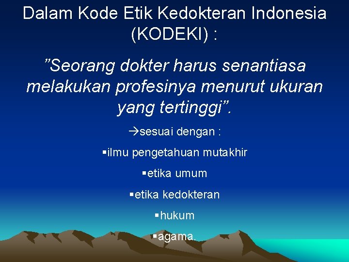 Dalam Kode Etik Kedokteran Indonesia (KODEKI) : ”Seorang dokter harus senantiasa melakukan profesinya menurut