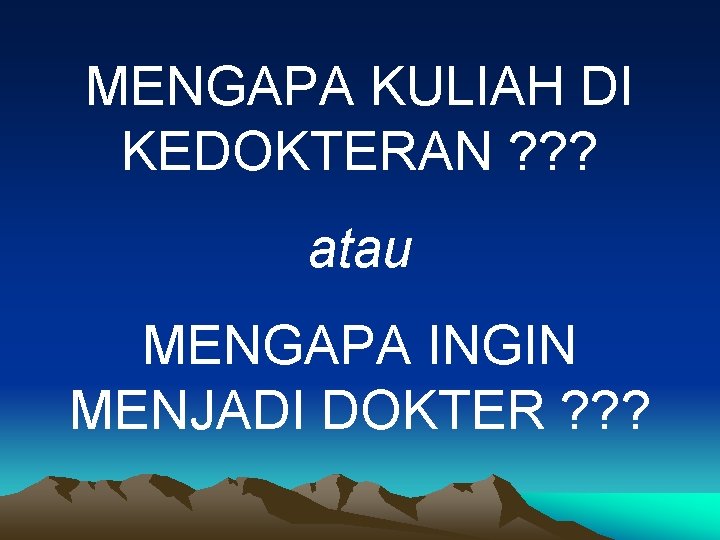 MENGAPA KULIAH DI KEDOKTERAN ? ? ? atau MENGAPA INGIN MENJADI DOKTER ? ?