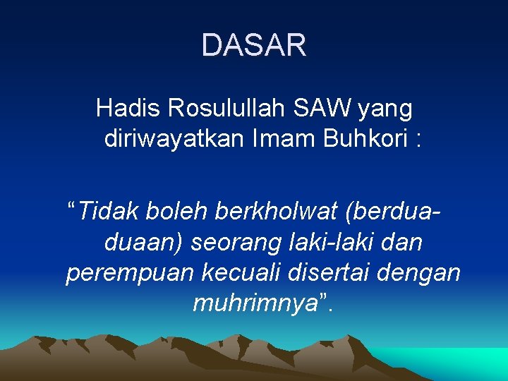 DASAR Hadis Rosulullah SAW yang diriwayatkan Imam Buhkori : “Tidak boleh berkholwat (berduaduaan) seorang