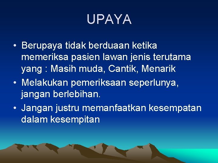 UPAYA • Berupaya tidak berduaan ketika memeriksa pasien lawan jenis terutama yang : Masih