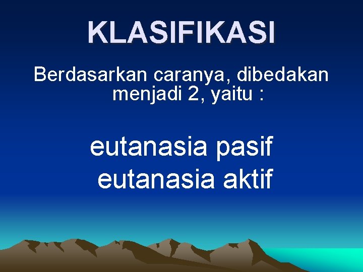 KLASIFIKASI Berdasarkan caranya, dibedakan menjadi 2, yaitu : eutanasia pasif eutanasia aktif 