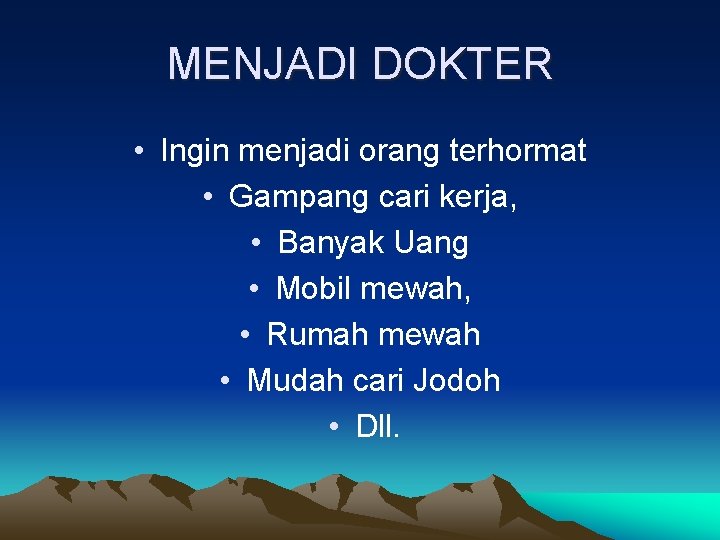 MENJADI DOKTER • Ingin menjadi orang terhormat • Gampang cari kerja, • Banyak Uang