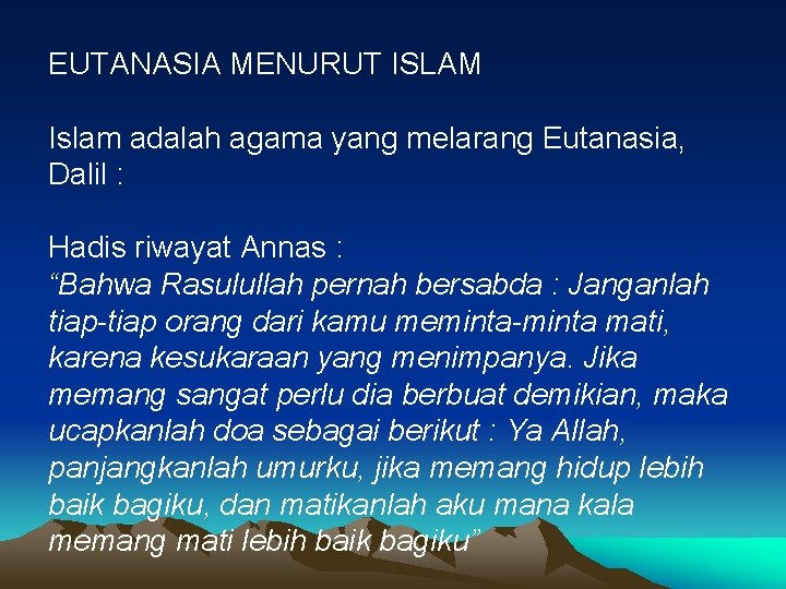 EUTANASIA MENURUT ISLAM Islam adalah agama yang melarang Eutanasia, Dalil : Hadis riwayat Annas