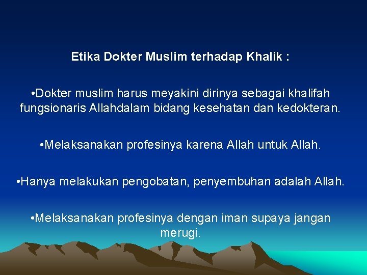 Etika Dokter Muslim terhadap Khalik : • Dokter muslim harus meyakini dirinya sebagai khalifah