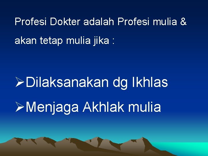 Profesi Dokter adalah Profesi mulia & akan tetap mulia jika : ØDilaksanakan dg Ikhlas