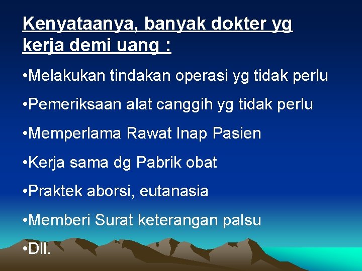 Kenyataanya, banyak dokter yg kerja demi uang : • Melakukan tindakan operasi yg tidak