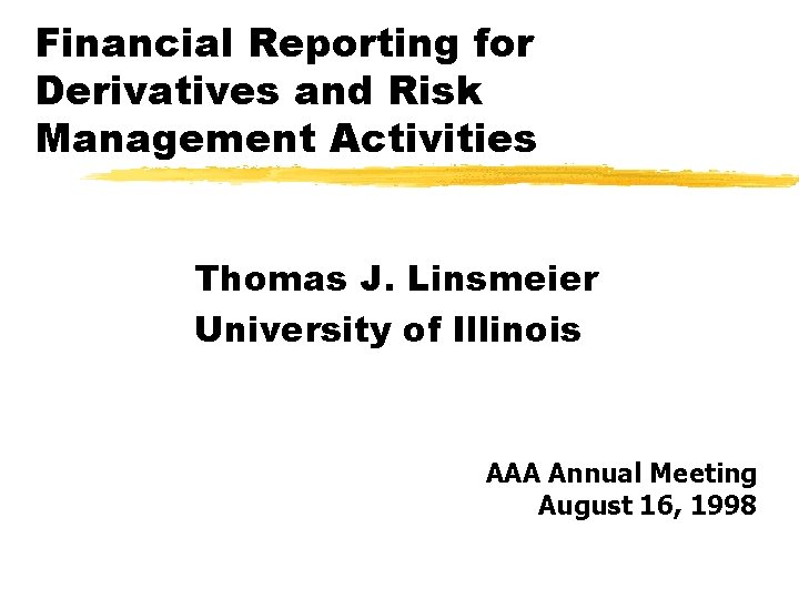 Financial Reporting for Derivatives and Risk Management Activities Thomas J. Linsmeier University of Illinois