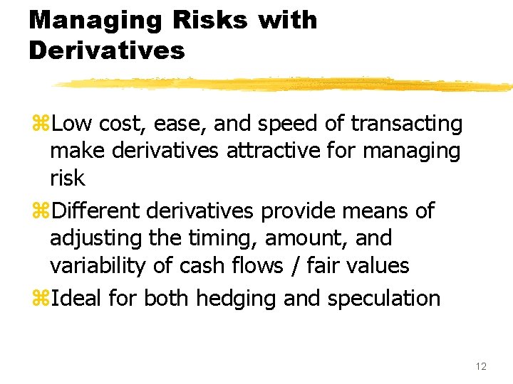 Managing Risks with Derivatives z. Low cost, ease, and speed of transacting make derivatives