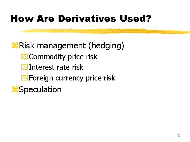 How Are Derivatives Used? z. Risk management (hedging) y. Commodity price risk y. Interest