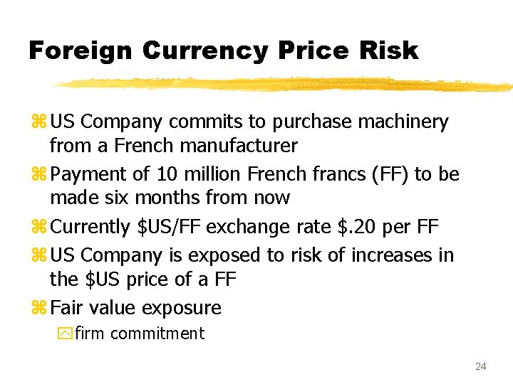 Foreign Currency Price Risk z US Company commits to purchase machinery from a French