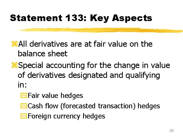 Statement 133: Key Aspects z. All derivatives are at fair value on the balance