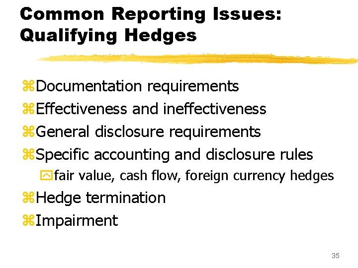 Common Reporting Issues: Qualifying Hedges z. Documentation requirements z. Effectiveness and ineffectiveness z. General