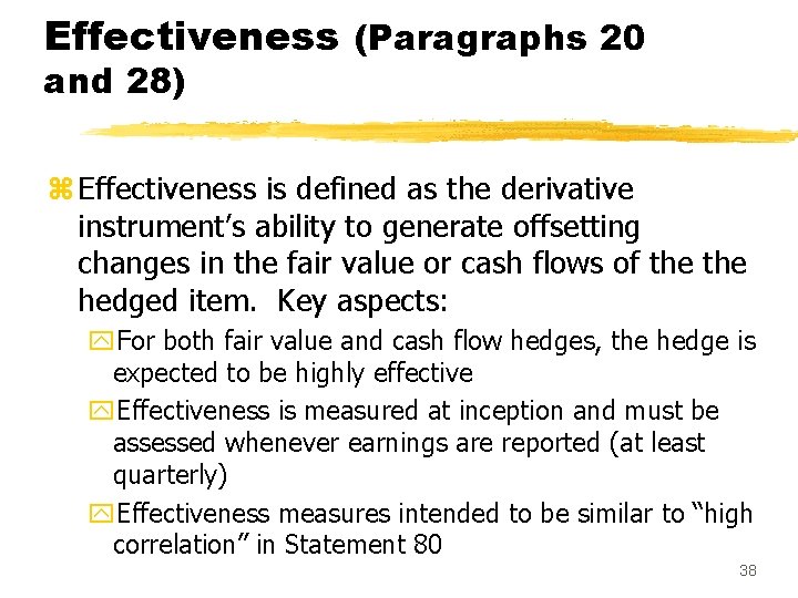 Effectiveness (Paragraphs 20 and 28) z Effectiveness is defined as the derivative instrument’s ability