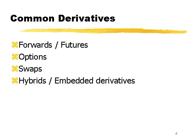 Common Derivatives z. Forwards / Futures z. Options z. Swaps z. Hybrids / Embedded