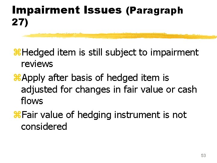 Impairment Issues (Paragraph 27) z. Hedged item is still subject to impairment reviews z.