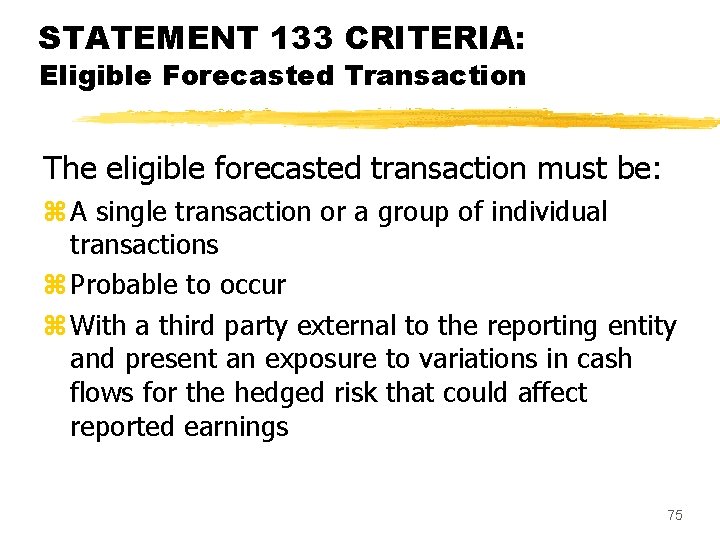 STATEMENT 133 CRITERIA: Eligible Forecasted Transaction The eligible forecasted transaction must be: z A