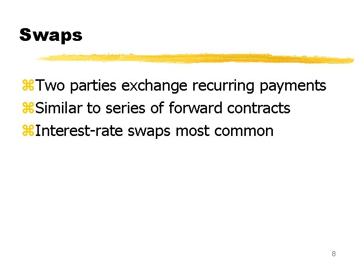 Swaps z. Two parties exchange recurring payments z. Similar to series of forward contracts