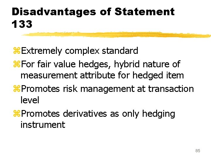 Disadvantages of Statement 133 z. Extremely complex standard z. For fair value hedges, hybrid