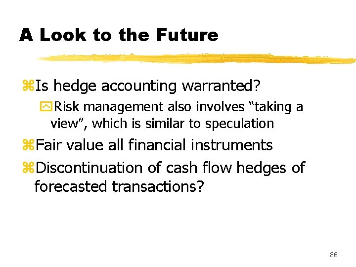 A Look to the Future z. Is hedge accounting warranted? y. Risk management also