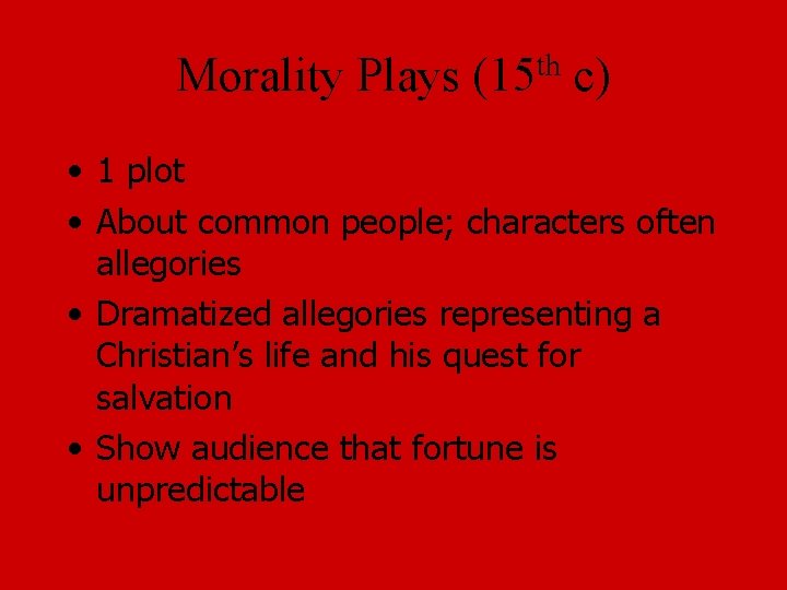 Morality Plays (15 th c) • 1 plot • About common people; characters often