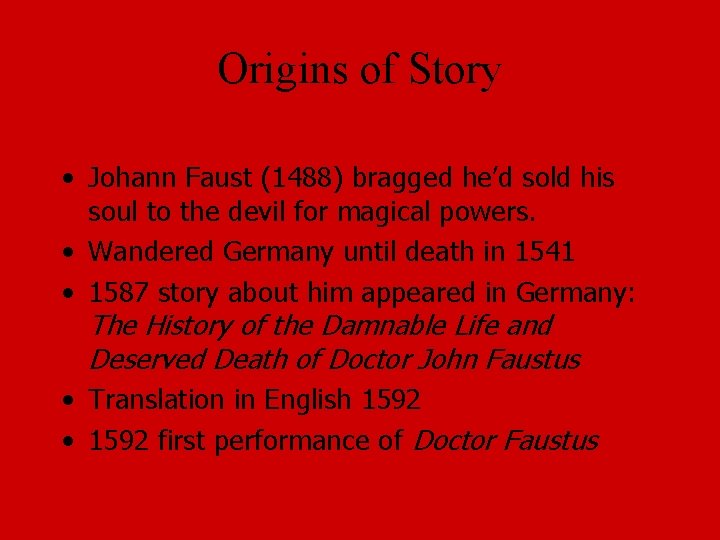 Origins of Story • Johann Faust (1488) bragged he’d sold his soul to the