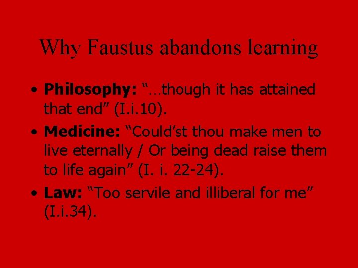 Why Faustus abandons learning • Philosophy: “…though it has attained that end” (I. i.