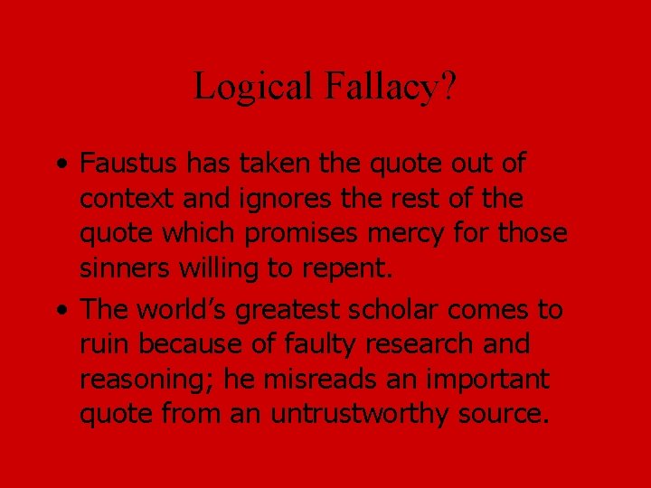 Logical Fallacy? • Faustus has taken the quote out of context and ignores the