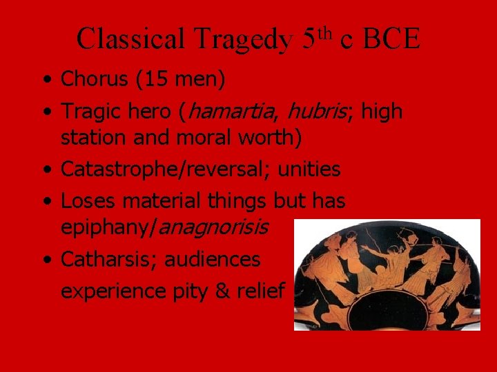 Classical Tragedy 5 th c BCE • Chorus (15 men) • Tragic hero (hamartia,