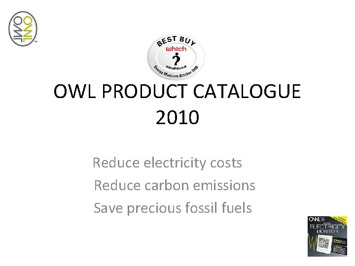 OWL PRODUCT CATALOGUE 2010 Reduce electricity costs Reduce carbon emissions Save precious fossil fuels