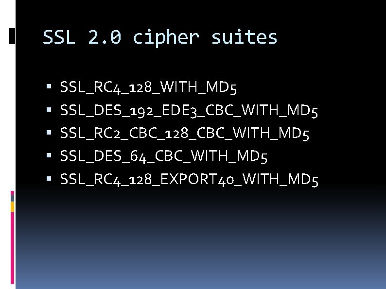 SSL 2. 0 cipher suites SSL_RC 4_128_WITH_MD 5 SSL_DES_192_EDE 3_CBC_WITH_MD 5 SSL_RC 2_CBC_128_CBC_WITH_MD 5