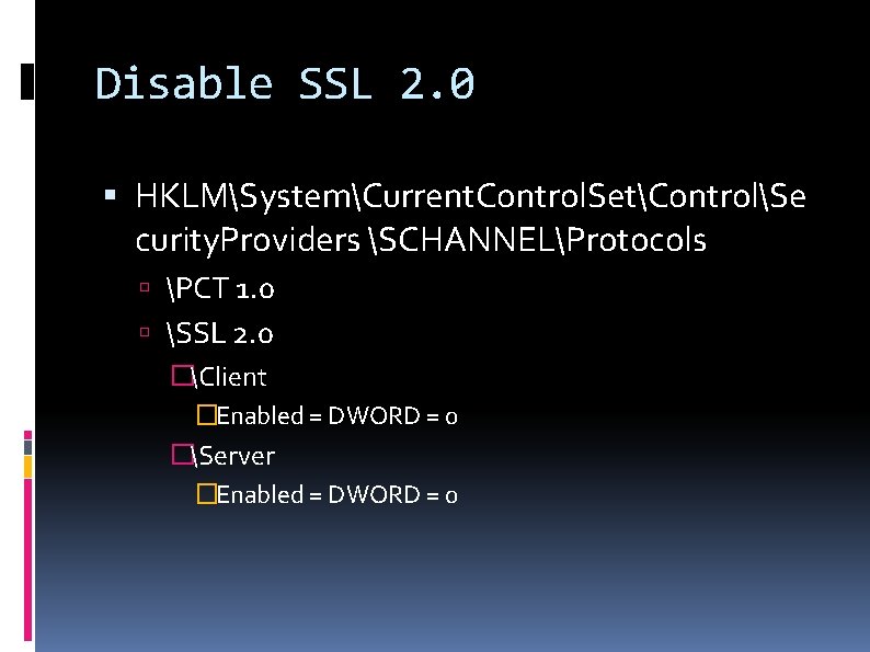 Disable SSL 2. 0 HKLMSystemCurrent. Control. SetControlSe curity. Providers SCHANNELProtocols PCT 1. 0 SSL