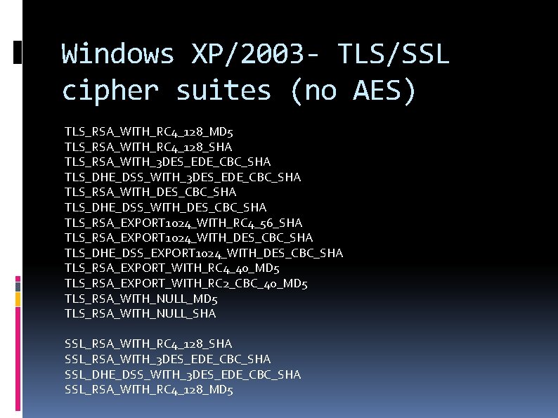 Windows XP/2003 - TLS/SSL cipher suites (no AES) TLS_RSA_WITH_RC 4_128_MD 5 TLS_RSA_WITH_RC 4_128_SHA TLS_RSA_WITH_3