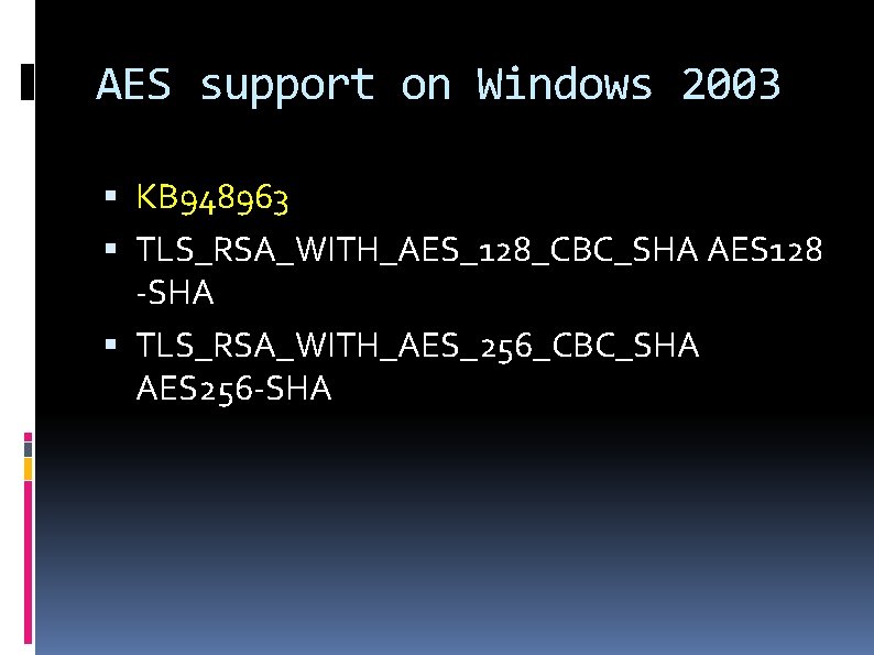 AES support on Windows 2003 KB 948963 TLS_RSA_WITH_AES_128_CBC_SHA AES 128 -SHA TLS_RSA_WITH_AES_256_CBC_SHA AES 256