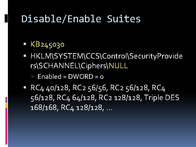 Disable/Enable Suites KB 245030 HKLMSYSTEMCCSControlSecurity. Provide rsSCHANNELCiphersNULL Enabled = DWORD = 0 RC 4