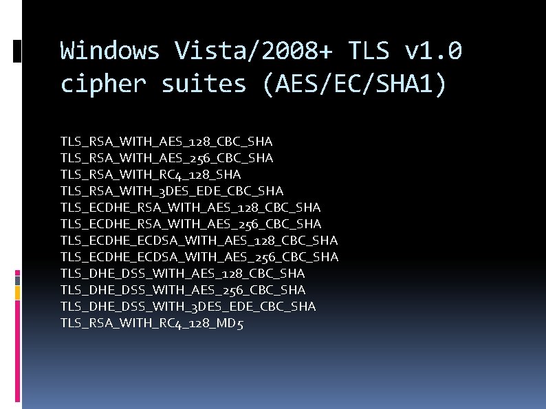 Windows Vista/2008+ TLS v 1. 0 cipher suites (AES/EC/SHA 1) TLS_RSA_WITH_AES_128_CBC_SHA TLS_RSA_WITH_AES_256_CBC_SHA TLS_RSA_WITH_RC 4_128_SHA