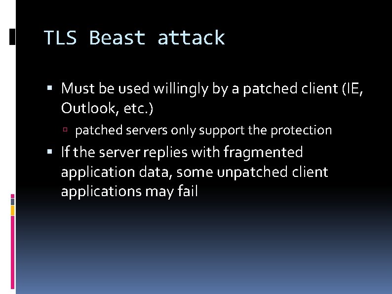 TLS Beast attack Must be used willingly by a patched client (IE, Outlook, etc.