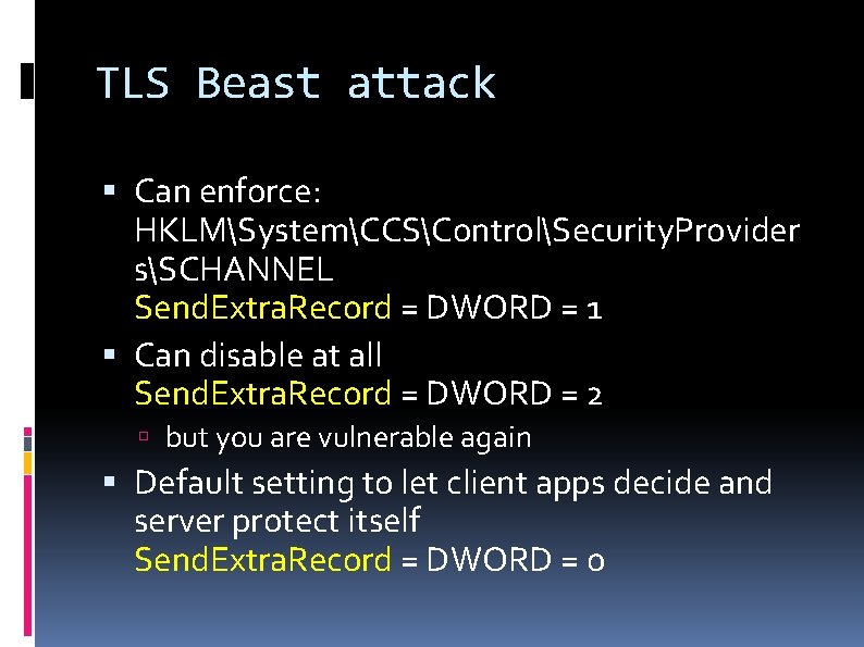 TLS Beast attack Can enforce: HKLMSystemCCSControlSecurity. Provider sSCHANNEL Send. Extra. Record = DWORD =