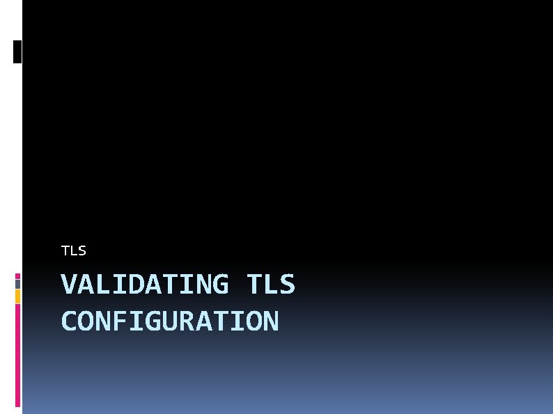 TLS VALIDATING TLS CONFIGURATION 