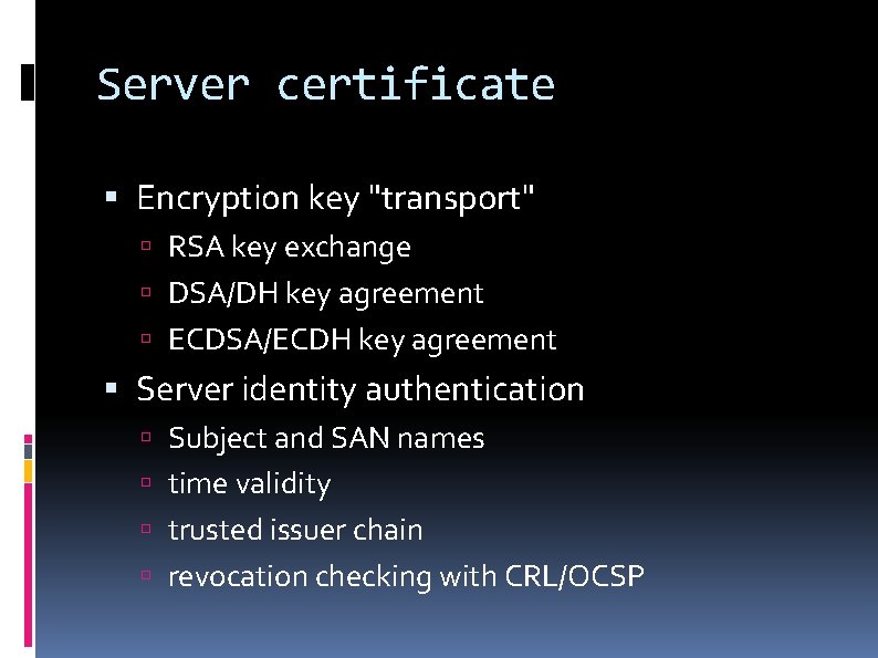 Server certificate Encryption key "transport" RSA key exchange DSA/DH key agreement ECDSA/ECDH key agreement